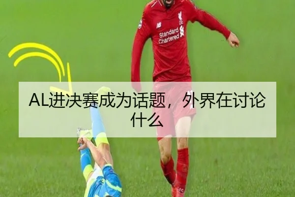 AL进决赛成为话题，外界在讨论什么